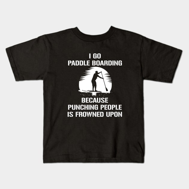 I Go Paddle Boarding Because Punching People Is Frowned Upon Kids T-Shirt by amalya